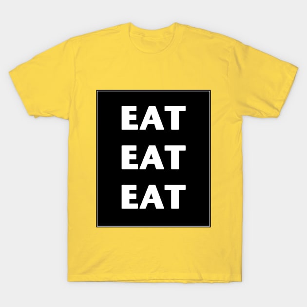 EAT EAT EAT T-Shirt by RadCoolguy